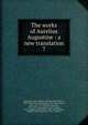The works of Aurelius Augustine : a new translation. 7, Augustine, Saint, Bishop of Hippo,Dods, Marcus, 1834-1909,King, John Richard, 1835-1907,Holmes, Peter, 1815-1878,Stothert, Richard, 1833-1898,Cunningham, John George, 1835-,Haddan, Arthur West, 1816-1873,Findlay, William, 1830-,Salmond, S. D. F. (Ste 