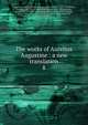 The works of Aurelius Augustine : a new translation. 8, Augustine, Saint, Bishop of Hippo,Dods, Marcus, 1834-1909,King, John Richard, 1835-1907,Holmes, Peter, 1815-1878,Stothert, Richard, 1833-1898,Cunningham, John George, 1835-,Haddan, Arthur West, 1816-1873,Findlay, William, 1830-,Salmond, S. D. F. (Ste 