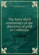 The forty-third anniversary of the discovery of gold in California, New England associated California pioneers of '49, Boston. [from old catalog] 
