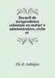 Recueil de jurisprudence coloniale en matier?e administrative, civile et ., Ch. d'. Aubigny 
