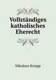 Vollstandiges katholisches Eherecht, Nikolaus Knopp 
