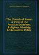The Church of Rome: A View of the Peculiar Doctrines, Religious Worship, Ecclesiastical Polity ., Hallifield Cosgayne L 'Donnoghue 