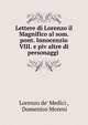 Lettere di Lorenzo il Magnifico al som. pont. Innocenzio VIII. e piv altre di personaggi ., Lorenzo de' Medici , Domenico Moreni 