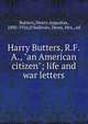 Harry Butters, R.F.A., "an American citizen"; life and war letters, Butters, Henry Augustus, 1892-1916,O'Sullivan, Denis, Mrs., ed 