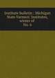 Institute bulletin : Michigan State Farmers` Institutes, winter of . No. 6, Michigan. State Board of Agriculture,Michigan State Farmers' Institutes,Michigan State Farmers' Institutes. Special institute bulletin 