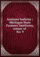 Institute bulletin : Michigan State Farmers` Institutes, winter of . No. 9, Michigan. State Board of Agriculture,Michigan State Farmers' Institutes,Michigan State Farmers' Institutes. Special institute bulletin 