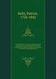 Le cambiste universel; ou, Traite complet des changes, monnaies, poids et mesures, de toutes les nations commercantes et de leurs colonies; avec un expose de leurs banques, fonds publics et papiersmonnaies. Traduit et calcule aux unites francaises sur la, Kelly, Patrick, 1756-1842 