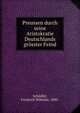 Preussen durch seine Aristokratie Deutschlands grosster Feind, Schl?ffel, Friedrich Wilhelm, 1800- 