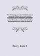 The old burying ground of Fairfield, Conn. A memorial of many of the early settlers in Fairfield, and an exhaustive and faithful transcript of the inscriptions and epitaphs on the 583 tombstones found in the oldest burying ground now within the limits of, Kate E. Perry 