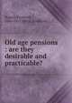 Old age pensions : are they desirable and practicable?, Rogers, Frederick, 1846-1915,Millar, Frederick 