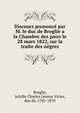 Discours prononce par M. le duc de Broglie a la Chambre des pairs le 28 mars 1822, sur la traite des negres, Broglie, Achille Charles L?once Victor, duc de, 1785-1870 