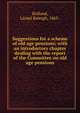 Suggestions for a scheme of old age pensions; with an introductory chapter dealing with the report of the Committee on old age pensions, Holland, Lionel Raleigh, 1865- 