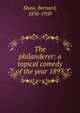 The philanderer: a topical comedy of the year 1893, George Bernard Shaw 