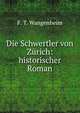 Die Schwertler von Zurich: historischer Roman, F. T. Wangenheim 
