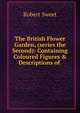 The British Flower Garden, (series the Second): Containing Coloured Figures & Descriptions of ., Robert Sweet 