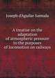 A treatise on the adaptation of atmospheric pressure to the purposes of locomotion on railways, Joseph d'Aguilar Samuda 