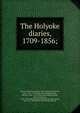 The Holyoke diaries, 1709-1856;, Dow, George Francis, [from old catalog] ed,Holyoke, John, 1734-1753. [from old catalog],Holyoke, Edward, 1689-1769. [from old catalog],Holyoke, Edward Augustus, 1728-1829. [from old catalog],Holyoke, Mary (Vial), Mrs, 1737-1802. [from old catalog],Ho 