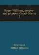 Roger Williams, prophet and pioneer of soul-liberty, Strickland, Arthur Barsazou 