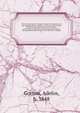 The life and times of Samuel Gorton; the founders and the founding of the republic, a section of early United States history and a history of the colony of Providence and Rhode Island plantations in the Narragansett Indian country, now the state of Rhode, Gorton, Adelos, b. 1848 