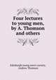 Four lectures to young men, by A. Thomson and others., Edinburgh young men's society, Andrew Thomson 