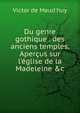 Du genre gothique . des anciens temples. Aper?us sur l'?glise de la Madeleine &c, Victor de Maud'huy 