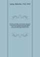 The history of Scotland : from the union of the crowns on the accession of James VI to the throne of England : to the union of the kingdoms in the reign of Queen Anne : with a preliminary dissertation of the participation of Mary, Queen of Scots, in the m, Laing, Malcolm, 1762-1818 