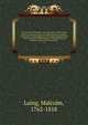 The history of Scotland : from the union of the crowns on the accession of James VI to the throne of England : to the union of the kingdoms in the reign of Queen Anne : with a preliminary dissertation of the participation of Mary, Queen of Scots, in the m, Laing, Malcolm, 1762-1818 