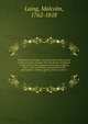 The history of Scotland : from the union of the crowns on the accession of James VI to the throne of England : to the union of the kingdoms in the reign of Queen Anne : with a preliminary dissertation of the participation of Mary, Queen of Scots, in the m, Laing, Malcolm, 1762-1818 