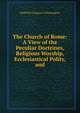 The Church of Rome: A View of the Peculiar Doctrines, Religious Worship, Ecclesiastical Polity, and, Hallifield Cosgayne O'Donnoghue 