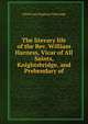 The literary life of the Rev. William Harness, Vicar of All Saints, Knightsbridge, and Prebendary of, Alfred Guy Kingham L'Estrange 