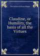 Claudine, or Humility, the basis of all the Virtues, The Author of 'Always Happy 
