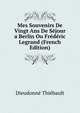 Mes Souvenirs De Vingt Ans De Sejour a Berlin Ou Frederic Legrand (French Edition), Dieudonne Thiebault 