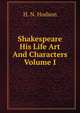 Shakespeare His Life Art And Characters Volume I, H. N. Hudson 