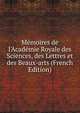 M?moires de l'Acad?mie Royale des Sciences, des Lettres et des Beaux-arts (French Edition), 