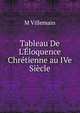 Tableau De L'?loquence Chr?tienne au IVe Si?cle, M Villemain 