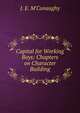 Capital for Working Boys: Chapters on Character Building, J. E. M'Conaughy 