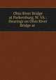 Ohio River Bridge at Parkersburg, W. VA.: Hearings on Ohio River Bridge at ., 