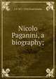 Nicolo Paganini, a biography;, J-G 1871-1956 Prod'homme 