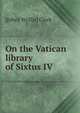 On the Vatican library of Sixtus IV, J[ohn] W[illis] Clark 