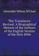 The Translators Revived: A Biographical Memoir of the Authors of the English Version of the Holy Bible, Alexander Wilson M'Clure 