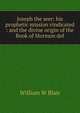 Joseph the seer: his prophetic mission vindicated : and the divine origin of the Book of Mormon def, William W Blair 