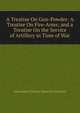 A Treatise On Gun-Powder: A Treatise On Fire-Arms; and a Treatise On the Service of Artillery in Time of War, Alessandro Vittorio Papacino D'Antoni 