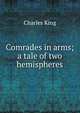 Comrades in arms; a tale of two hemispheres, King, Charles 