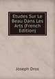 Etudes Sur Le Beau Dans Les Arts (French Edition), Joseph Droz 