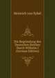 Die Begrundung des Deutschen Reiches Durch Wilhelm I (German Edition), Heinrich von Sybel 