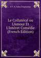 Le Collat?ral ou L'Amour Et L'Int?ret Com?die (French Edition), P. F. N. Fabre D'Eglantine 
