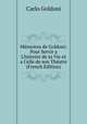 M?moires de Goldoni: Pour Servir a L'histoire de sa Vie et a Celle de son Th?atre (French Edition), Carlo Goldoni 