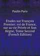 Etudes sur Francois Premier: roi de France, sur sa vie Privee et Son Regne, Tome Second (French Edition), Paulin Paris 