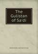 The Gulistan of Sa'di, Sheikh Muslih-uddin Sa'di Shirazi 
