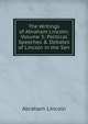 The Writings of Abraham Lincoln; Volume 3: Political Speeches & Debates of Lincoln in the Sen, Abraham Lincoln 